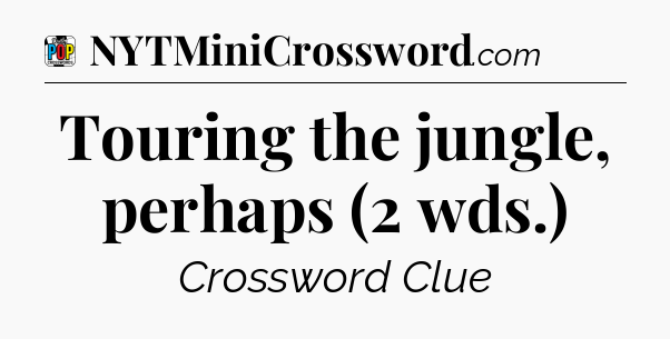 Touring the jungle, perhaps (2 wds.) Crossword Clue