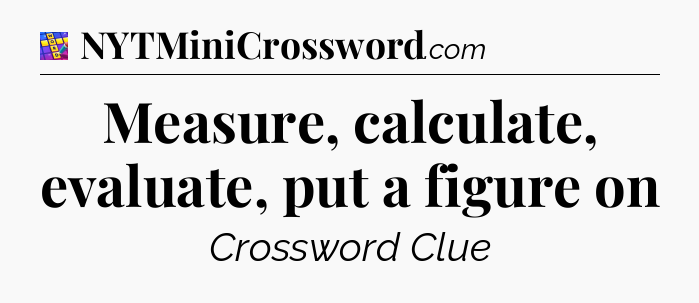 Measure, calculate, evaluate, put a figure on Codycross