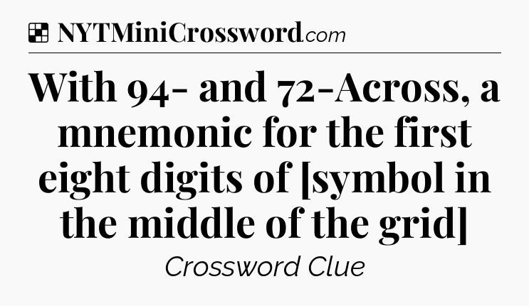 Solution: With 94- and 72-Across, a mnemonic for the first eight digits of [symbol in the middle of the grid] - NYT Crossword
