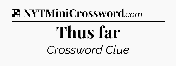 Solution: Thus far - NYT Crossword