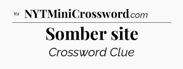 Somber site - WSJ Crossword