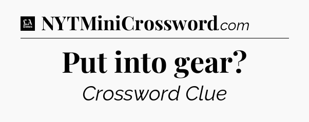 Put into gear - LA Times Crossword