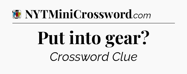 Put into gear Crossword Clue