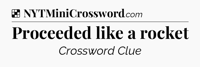 Solution: Proceeded like a rocket - NYT Crossword