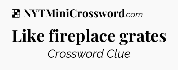 Solution: Like fireplace grates - NYT Crossword