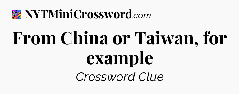 From China or Taiwan, for example Crossword Clue