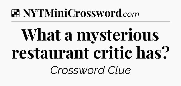 Solution: What a mysterious restaurant critic has - NYT Crossword