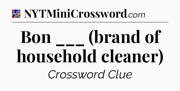 Bon ___ (brand of household cleaner) Crossword Clue