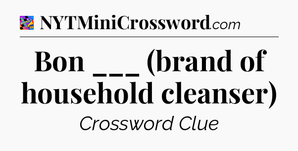 Bon ___ (brand of household cleanser) Crossword Clue