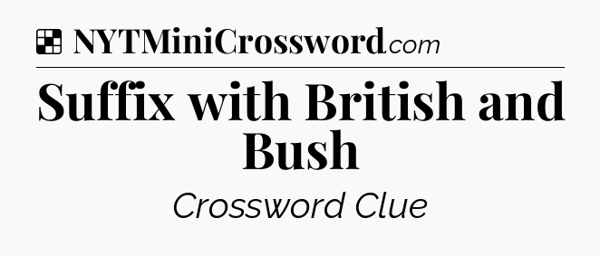 Solution: Suffix with British and Bush - NYT Crossword