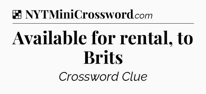 Solution: Available for rental, to Brits - NYT Crossword