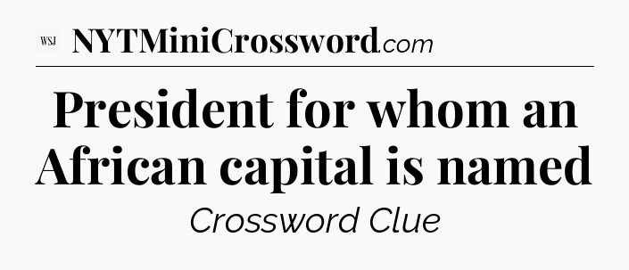 President for whom an African capital is named - WSJ Crossword