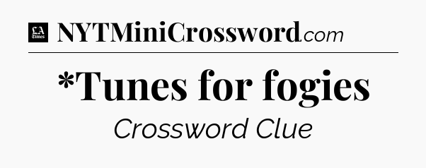 *Tunes for fogies - LA Times Crossword