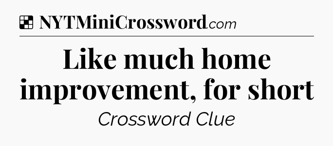 Solution: Like much home improvement, for short - NYT Crossword