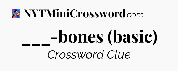 ___-bones (basic) Crossword Clue