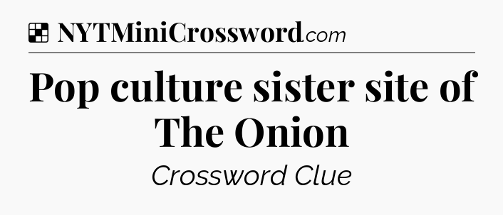Solution: Pop culture sister site of The Onion - NYT Crossword