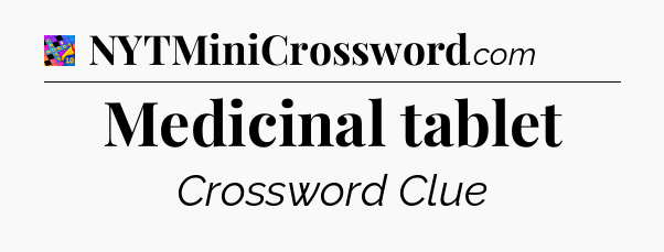 Medicinal tablet Crossword Clue