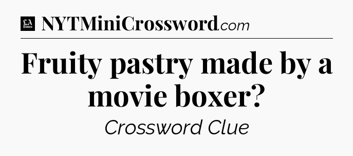 Fruity pastry made by a movie boxer - LA Times Crossword