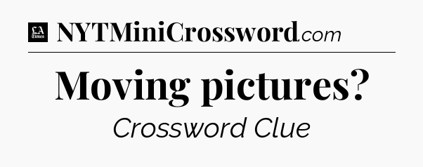 Moving pictures - LA Times Crossword