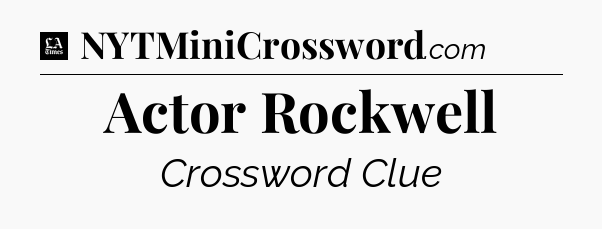 Actor Rockwell - LA Times Crossword