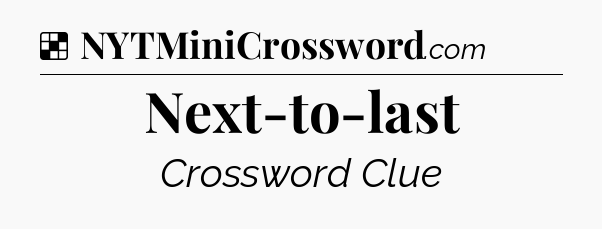 Solution: Next-to-last - NYT Crossword