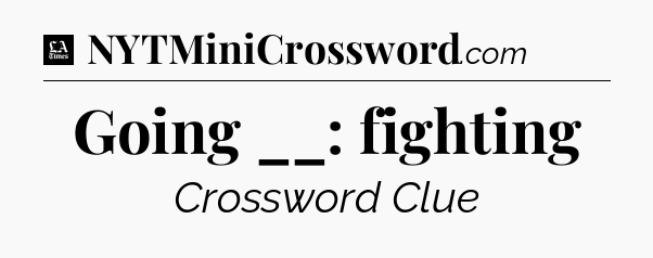 Going __: fighting - LA Times Crossword