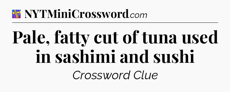 Pale, fatty cut of tuna used in sashimi and sushi Codycross