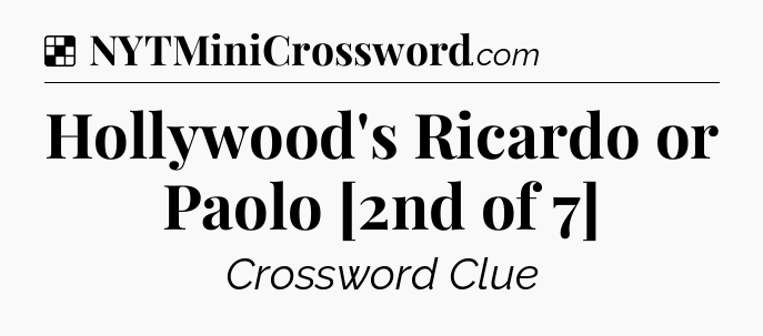 Solution: Hollywood's Ricardo or Paolo [2nd of 7] - NYT Crossword