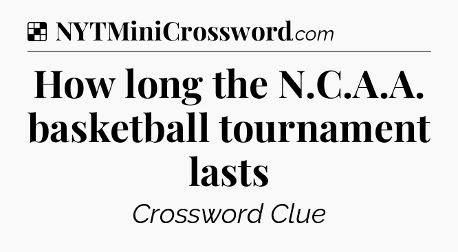 Solution: How long the N.C.A.A. basketball tournament lasts - NYT Crossword
