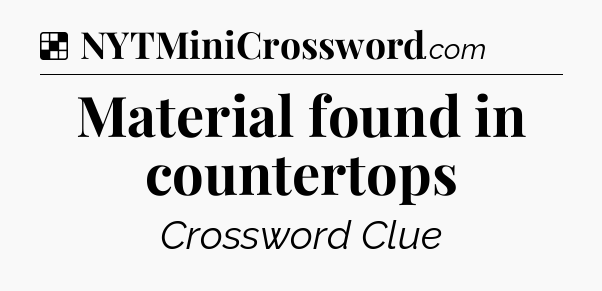 Solution: Material found in countertops - NYT Crossword