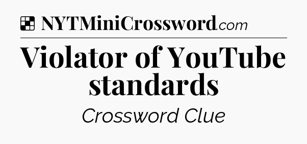 Solution: Violator of YouTube standards - NYT Crossword
