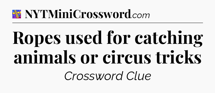 Ropes used for catching animals or circus tricks Codycross