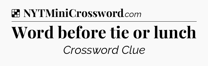 Solution: Word before tie or lunch - NYT Crossword
