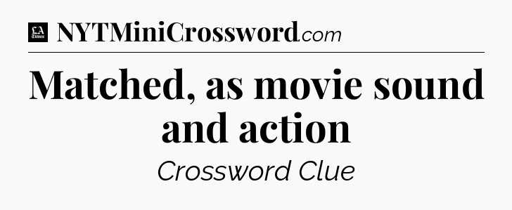 Matched, as movie sound and action - LA Times Crossword