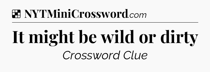 Solution: It might be wild or dirty - NYT Crossword