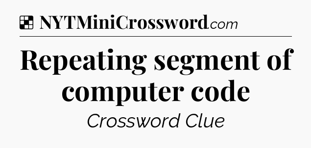 Solution: Repeating segment of computer code - NYT Crossword