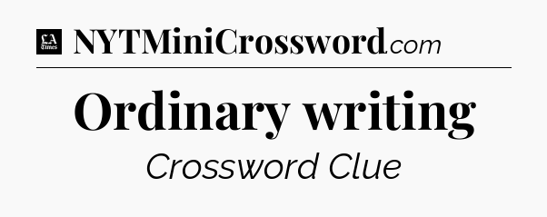 Ordinary writing - LA Times Crossword