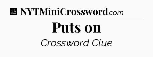 Puts on - LA Times Crossword
