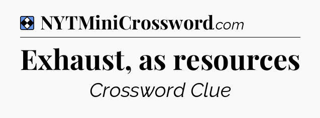 Solution: Exhaust, as resources - NYT Mini Crossword