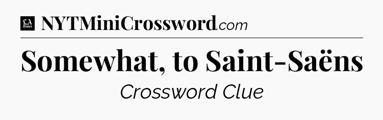 Somewhat, to Saint-Saëns - LA Times Crossword