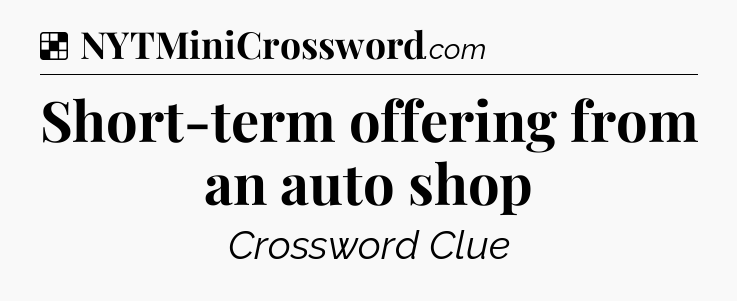 Solution: Short-term offering from an auto shop - NYT Crossword