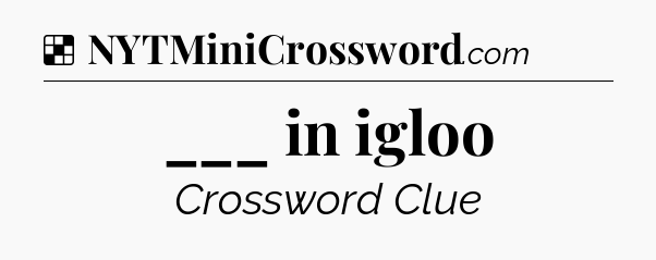 Solution: ___ in igloo - NYT Crossword