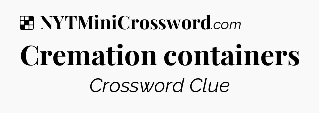 Solution: Cremation containers - NYT Crossword
