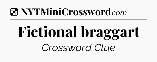 Solution: Fictional braggart - NYT Crossword