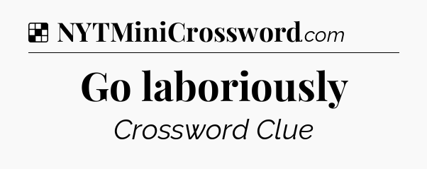 Solution: Go laboriously - NYT Crossword