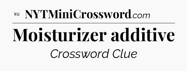 Moisturizer additive - WSJ Crossword