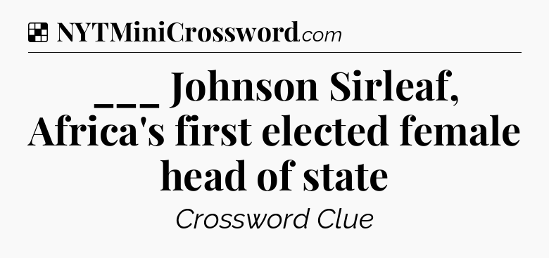 Solution: ___ Johnson Sirleaf, Africa's first elected female head of state - NYT Crossword
