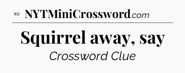 Squirrel away, say - WSJ Crossword