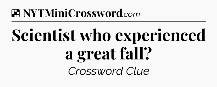 Solution: Scientist who experienced a great fall - NYT Crossword