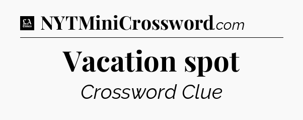 Vacation spot - LA Times Crossword